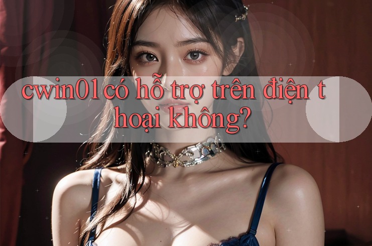 cwin01 có hỗ trợ trên điện thoại không?