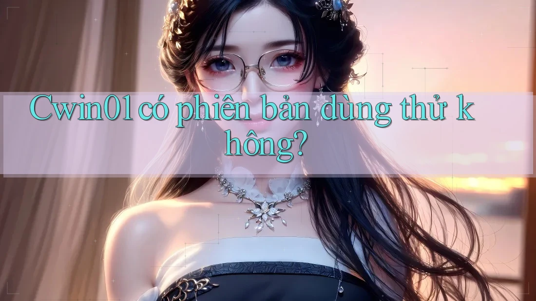 Cwin01 có phiên bản dùng thử không?