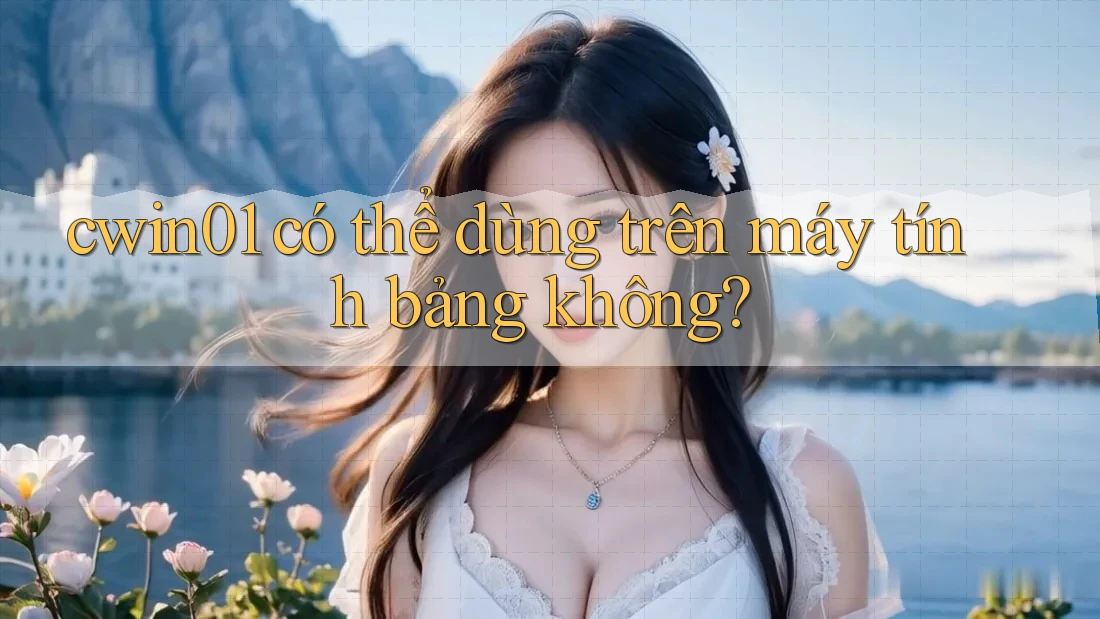 cwin01 có thể dùng trên máy tính bảng không? cwin01 có thể dùng trên máy tính bảng không?