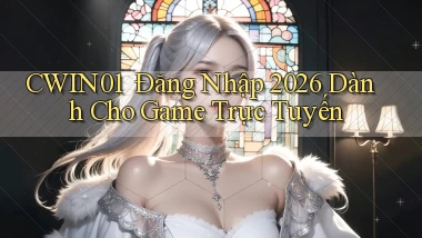 cwin01 ｜ Đăng Nhập 2026 Dành Cho Game Trực Tuyến