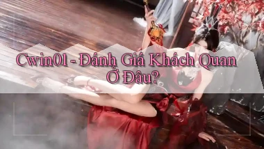 cwin01 đánh giá khách quan ở đâu