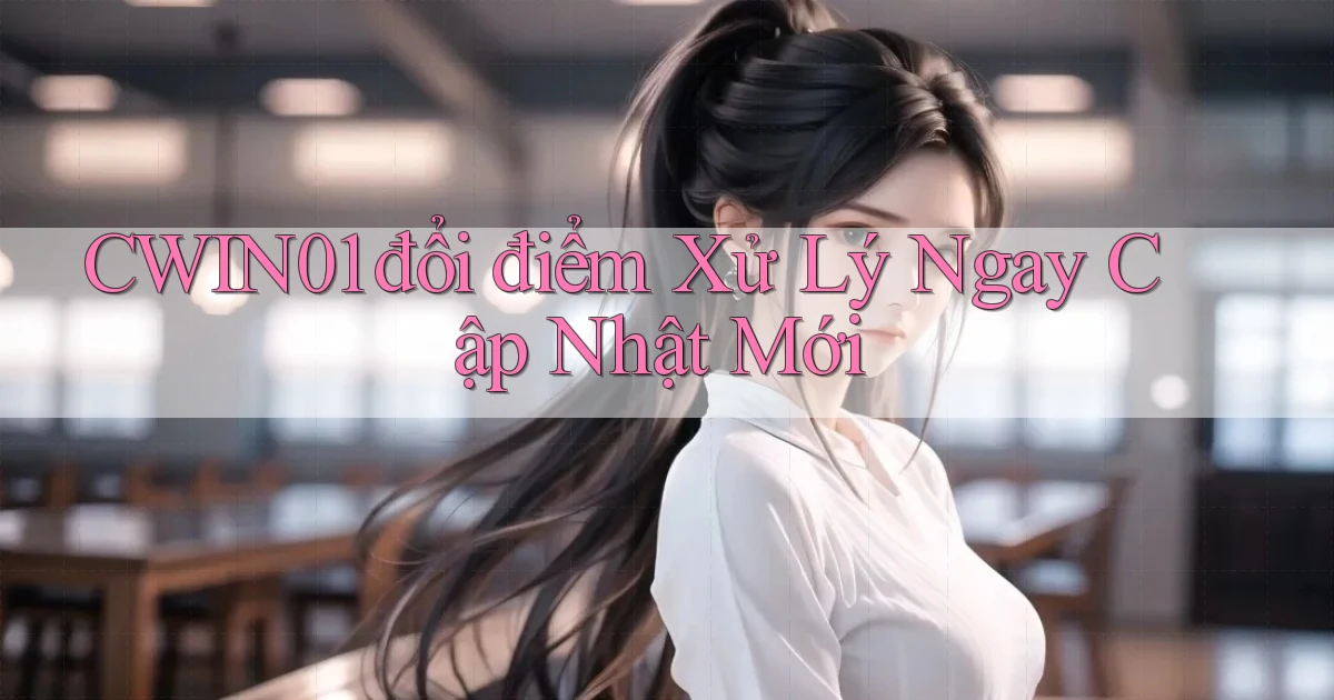 cwin01 đổi điểm xử lý ngay cập nhật mới