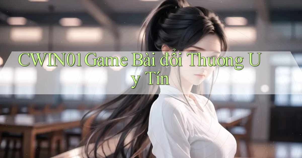 cwin01  game bài đổi thuong uy tín
