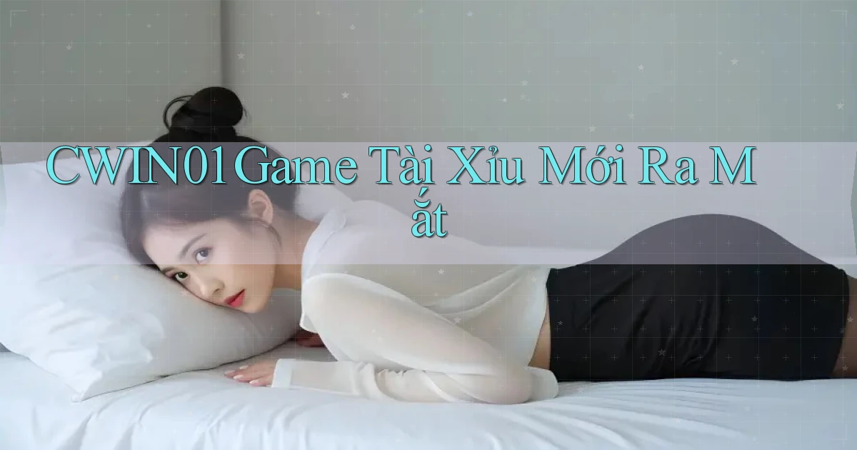cwin01  game tài xỉu mới ra mắt