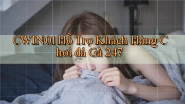 cwin01  hỗ trợ khách hàng chơi đá gà 24／7