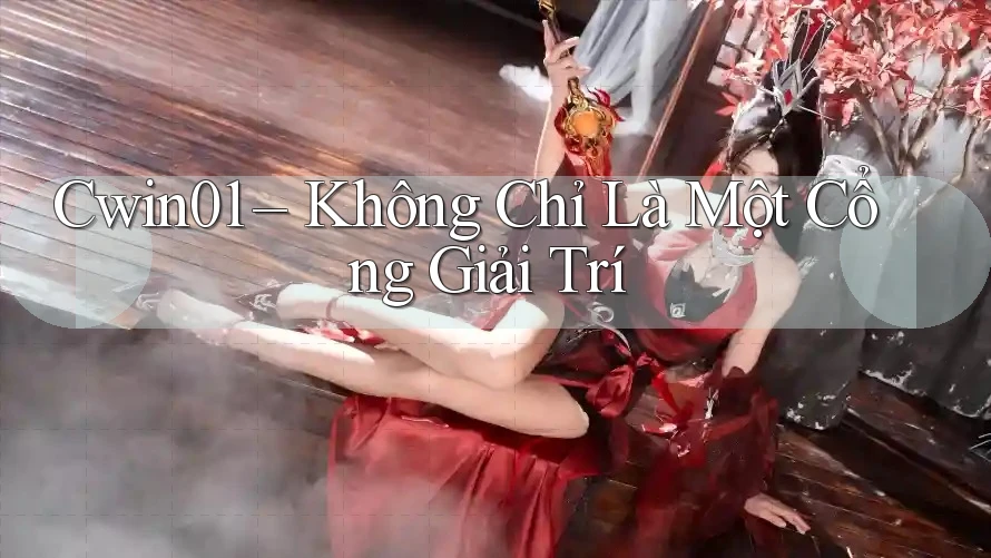 Cwin01 – Không Chỉ Là Một Cổng Giải Trí