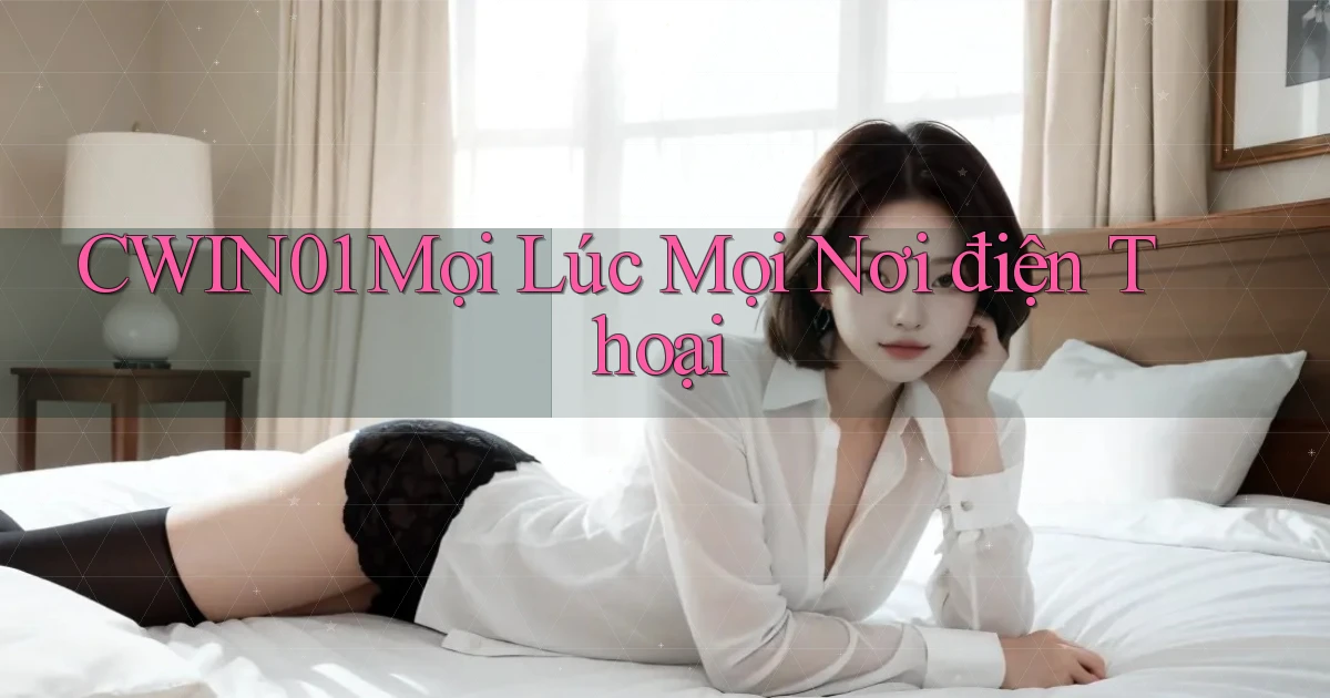 cwin01 mọi lúc mọi nơi điện thoại