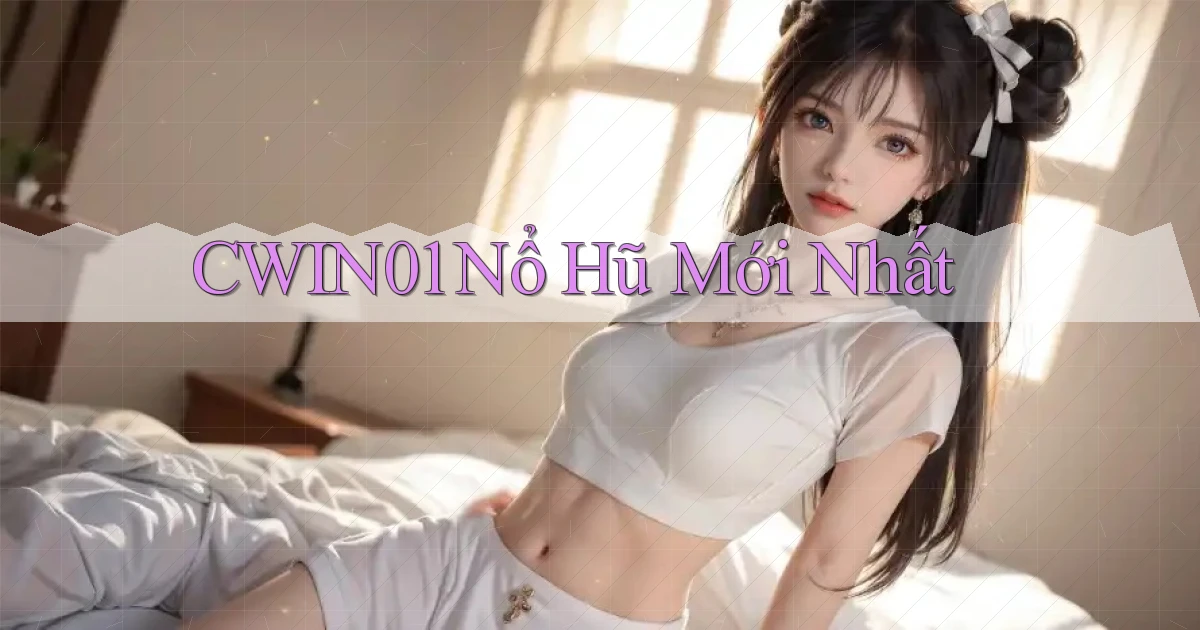 cwin01  nổ hũ mới nhất