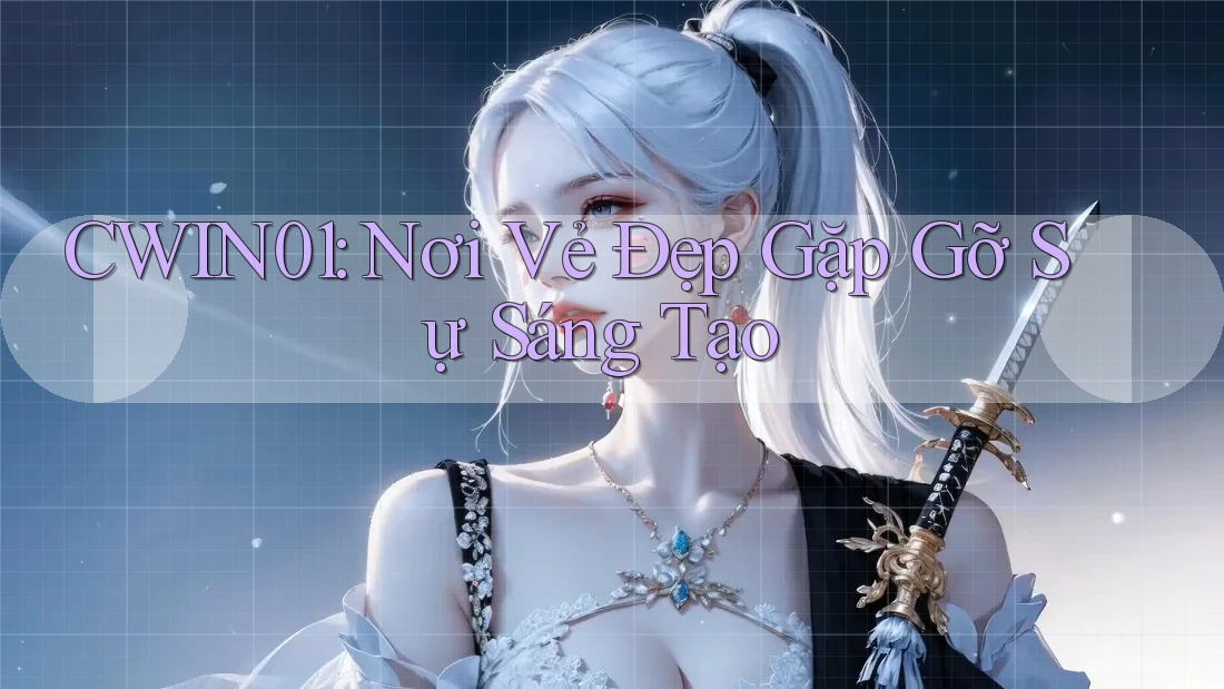 CWIN01: Nơi Vẻ Đẹp Gặp Gỡ Sự Sáng Tạo
