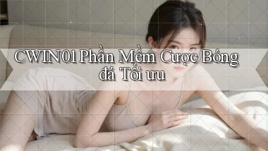 cwin01  phần mềm cược bóng đá tối ưu