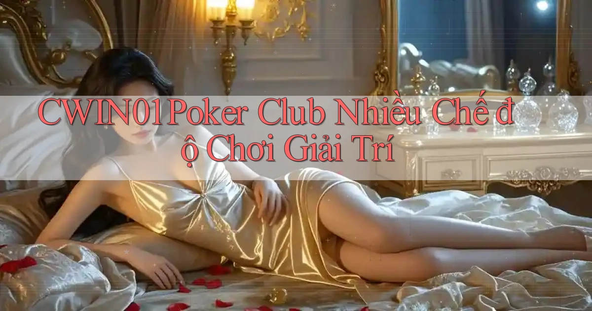 cwin01  poker club nhiều chế độ chơi giải trí
