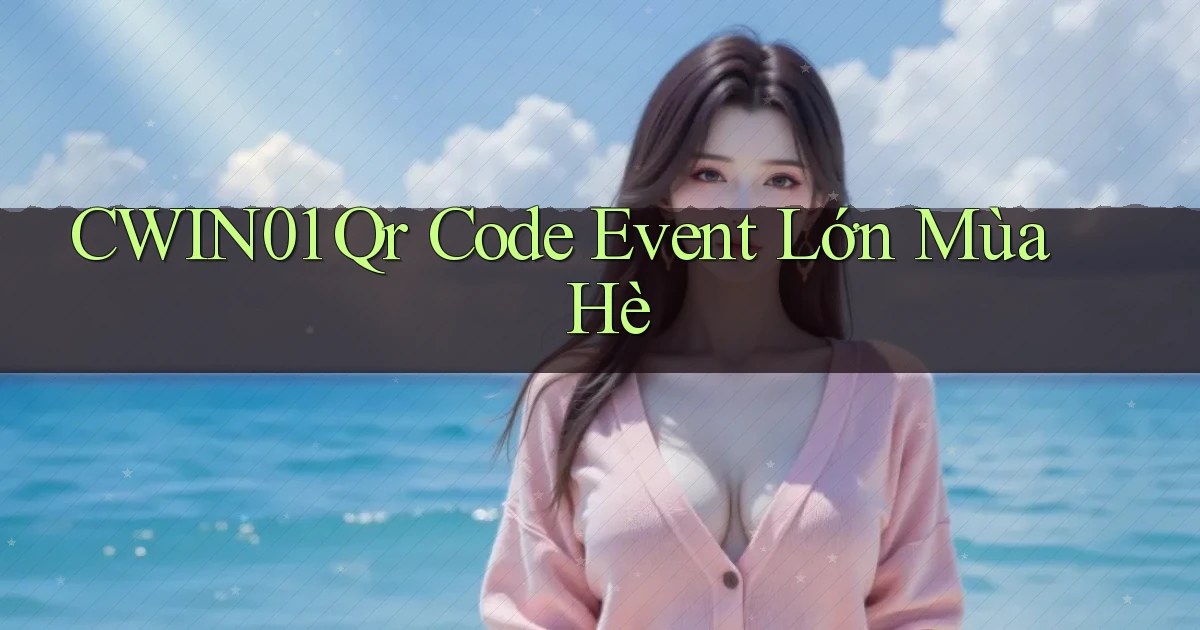 cwin01 qr code event lớn mùa hè