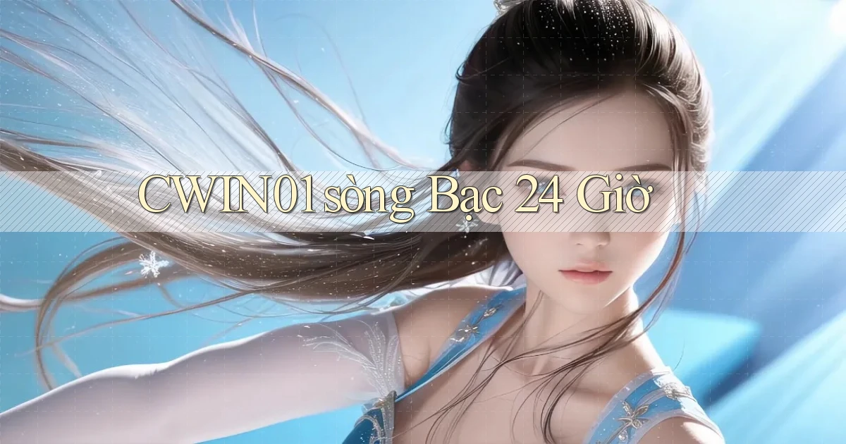 cwin01 sòng bạc 24 giờ