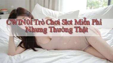 cwin01  trò chơi slot miễn phí nhưng thưởng thật