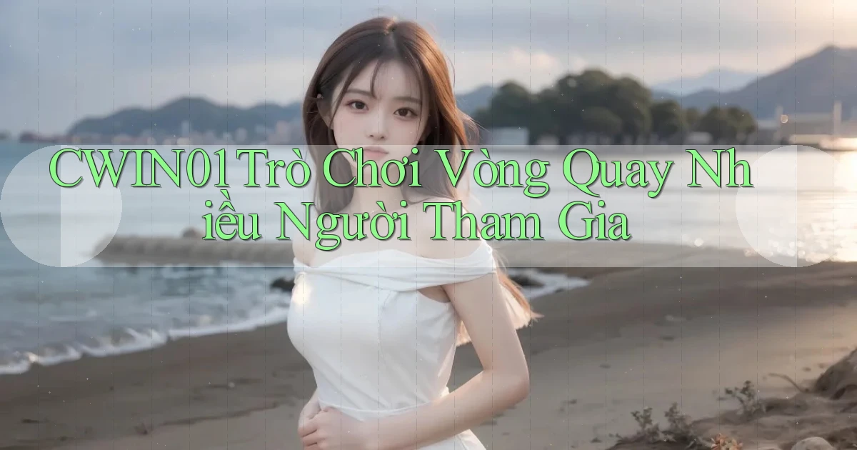 cwin01  trò chơi vòng quay nhiều người tham gia