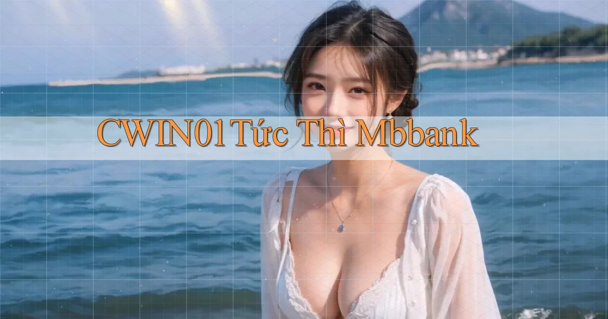 cwin01 tức thì mbbank