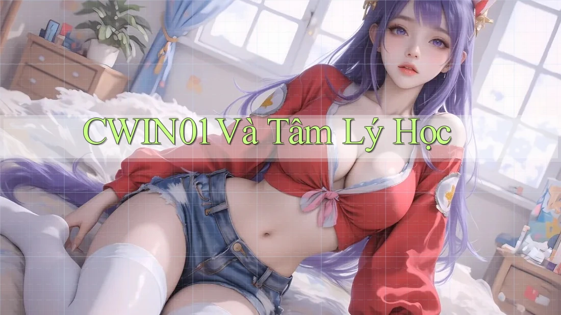 CWIN01 Và Tâm Lý Học CWIN01 Và Tâm Lý Học