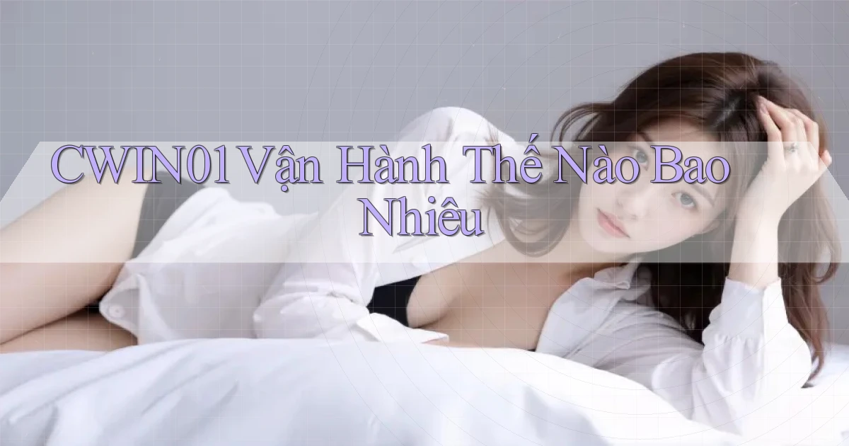 cwin01 vận hành thế nào bao nhiêu