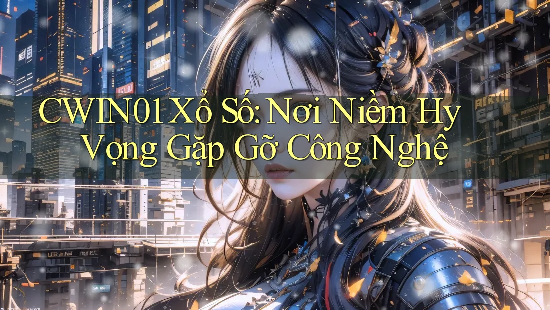 CWIN01 Xổ Số: Nơi Niềm Hy Vọng Gặp Gỡ Công Nghệ