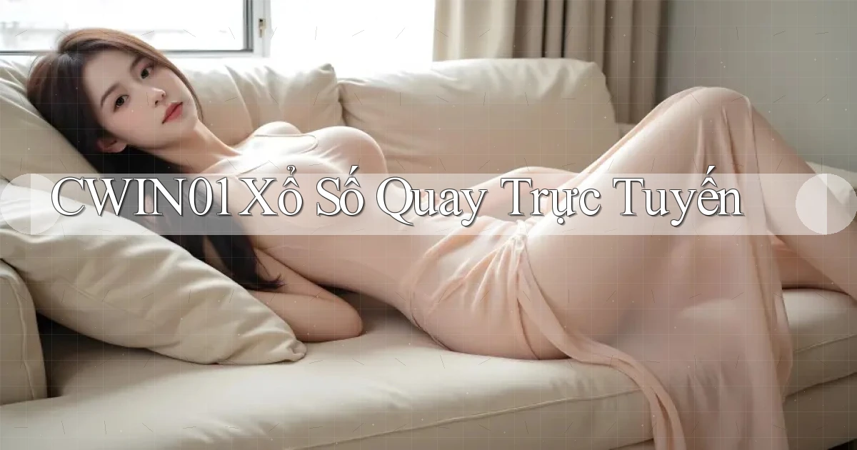cwin01 Xổ số quay trực tuyến