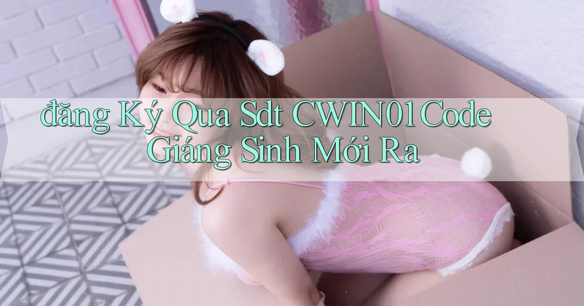 đăng ký qua sdt cwin01 code giáng sinh mới ra
