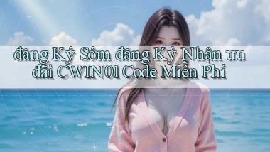 đăng ký sớm đăng ký nhận ưu đãi cwin01 code miễn phí