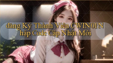 đăng ký thành viên cwin01 nhập code cập nhật mới