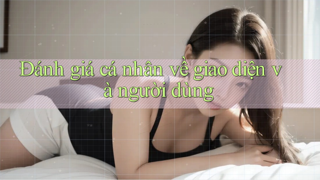 Đánh giá cá nhân về giao diện và người dùng Đánh giá cá nhân về giao diện và người dùng