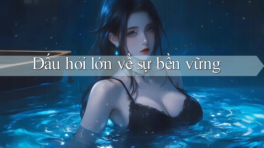 Dấu hỏi lớn về sự bền vững Dấu hỏi lớn về sự bền vững