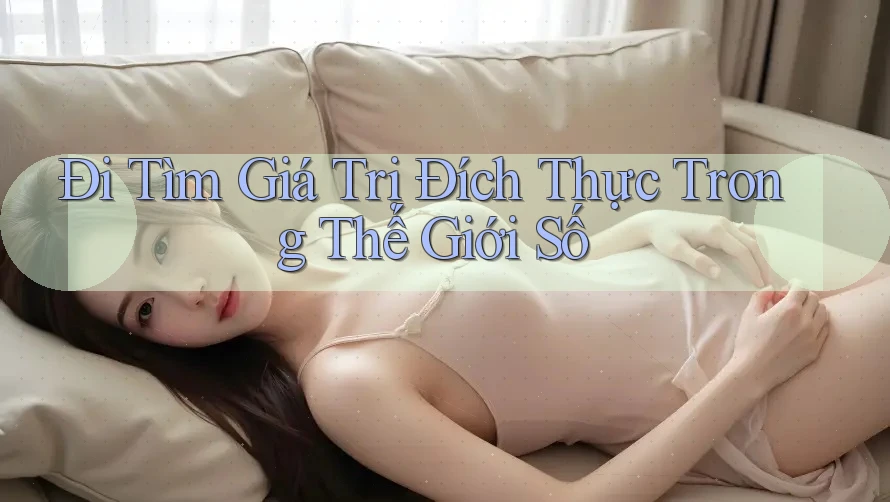 Đi Tìm Giá Trị Đích Thực Trong Thế Giới Số