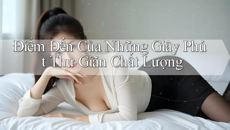 Điểm Đến Của Những Giây Phút Thư Giãn Chất Lượng