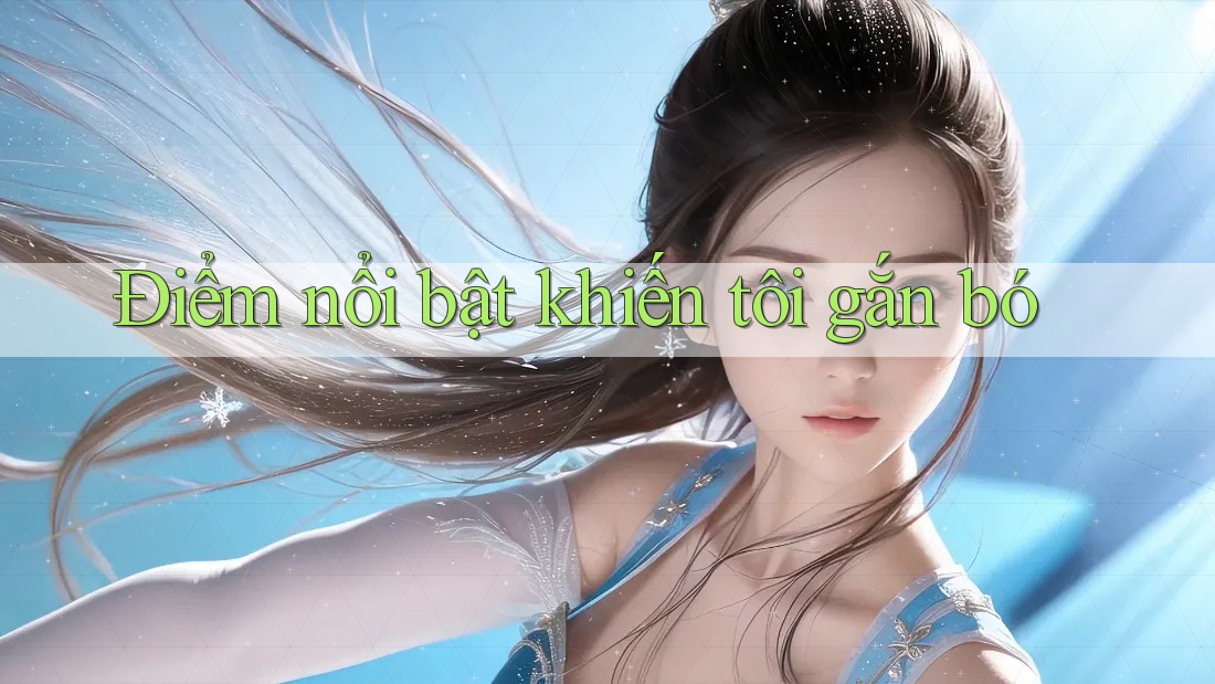 Điểm nổi bật khiến tôi gắn bó Điểm nổi bật khiến tôi gắn bó