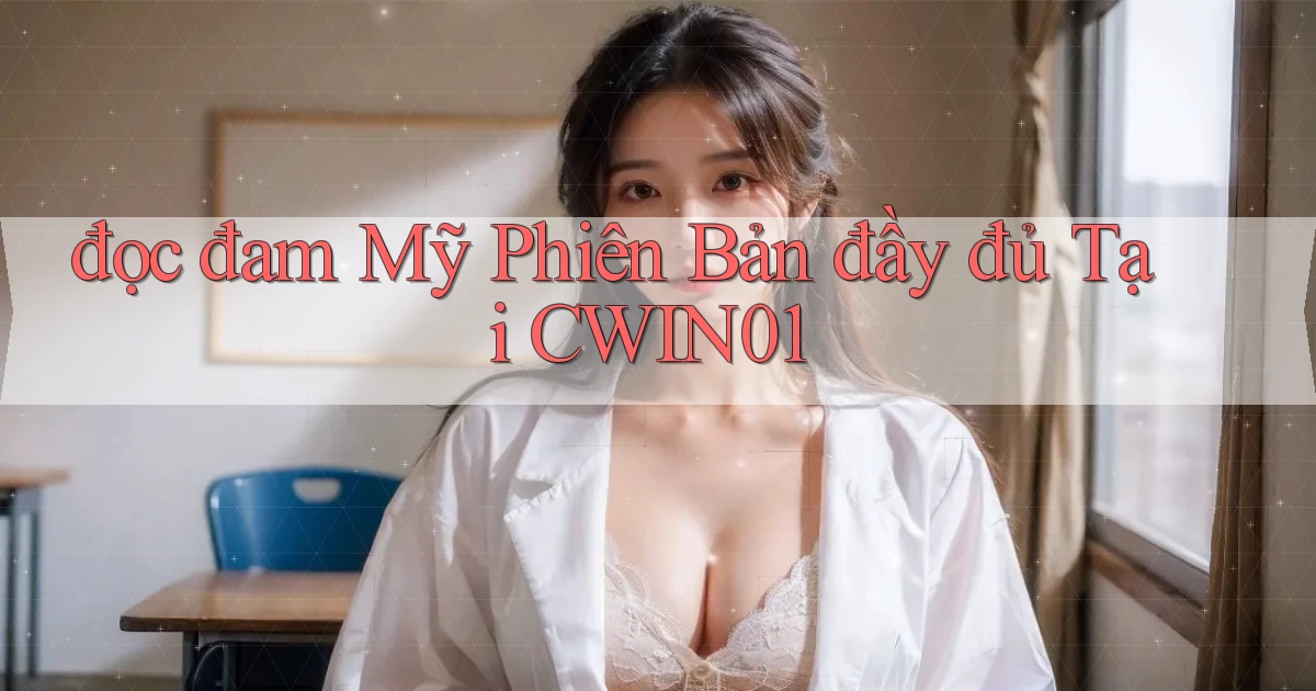 đọc đam mỹ phiên bản đầy đủ tại cwin01