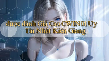 được đánh giá cao cwin01 uy tín nhất Kiên Giang