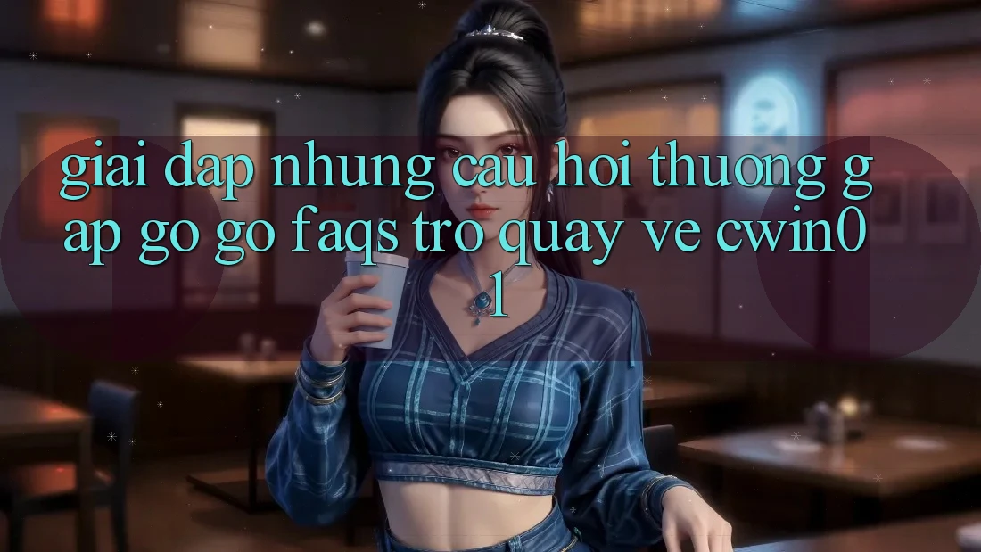 Giải Đáp Những Câu Hỏi Thường Gặp gỡ gỡ (FAQs) Trở quay về Cwin01 Giải Đáp Những Câu Hỏi Thường Gặp gỡ gỡ (FAQs) Trở quay về Cwin01