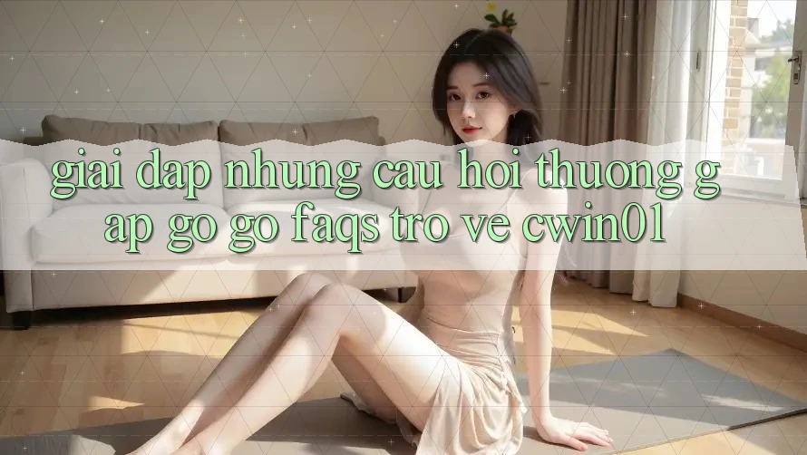 Giải Đáp Những Câu Hỏi Thường Gặp gỡ gỡ (FAQs) Trở về Cwin01