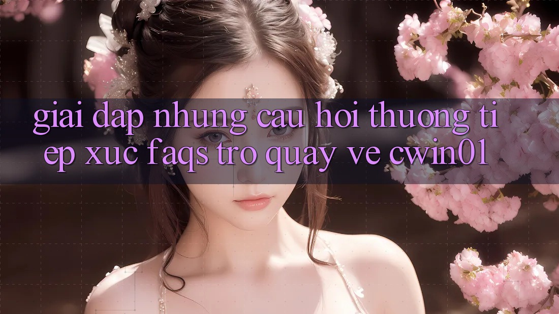 Giải Đáp Những Câu Hỏi Thường Tiếp xúc (FAQs) Trở quay về Cwin01