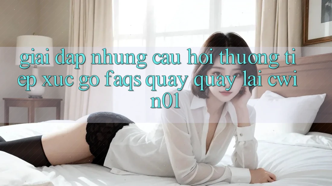 Giải Đáp Những Câu Hỏi Thường Tiếp xúc gỡ (FAQs) Quay quay lại Cwin01