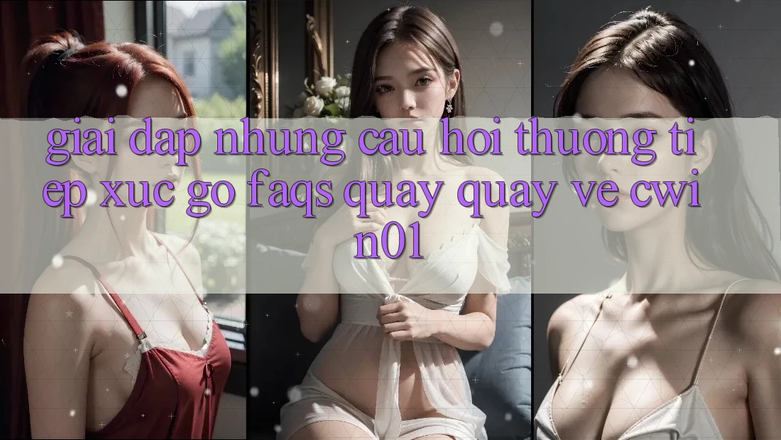 Giải Đáp Những Câu Hỏi Thường Tiếp xúc gỡ (FAQs) Quay quay về Cwin01 Giải Đáp Những Câu Hỏi Thường Tiếp xúc gỡ (FAQs) Quay quay về Cwin01