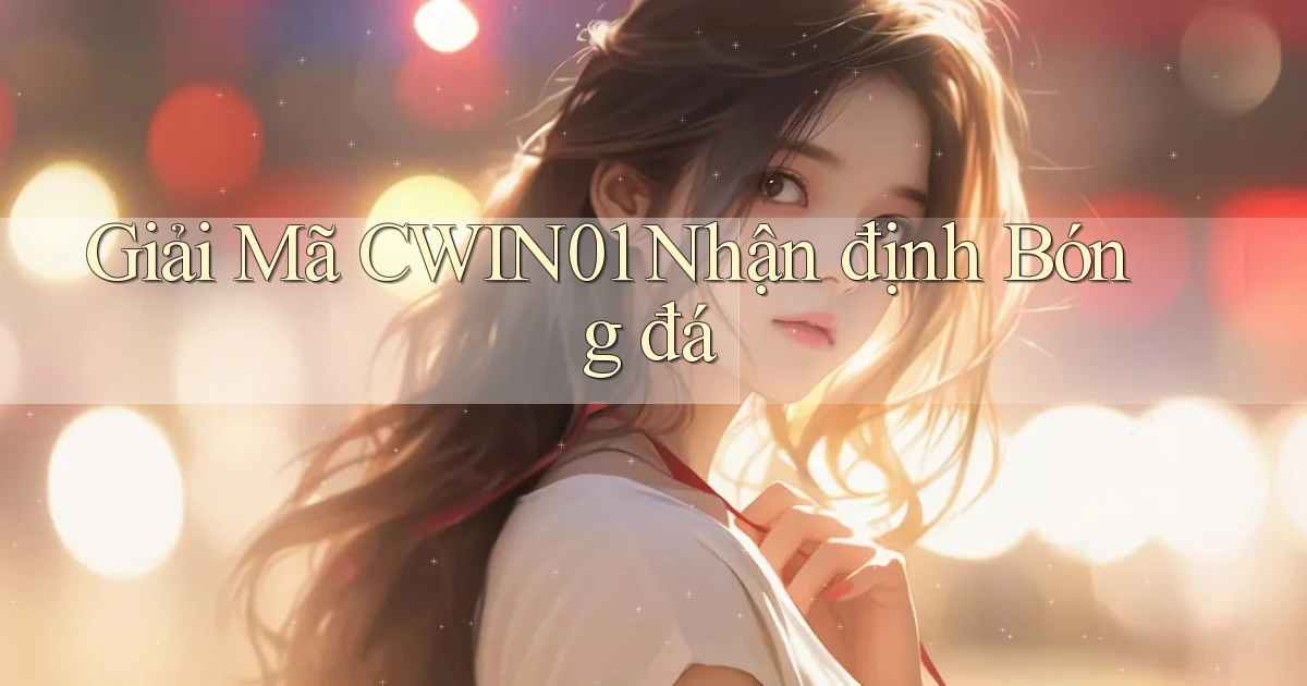 giải mã cwin01 nhận định bóng đá