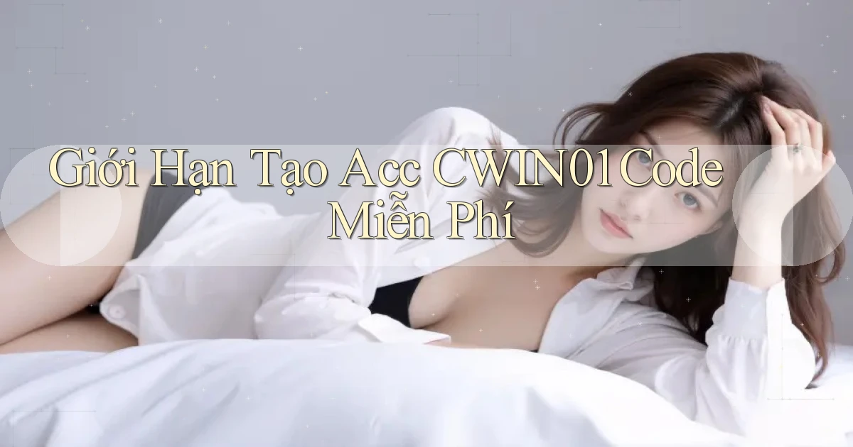 giới hạn tạo acc cwin01 code miễn phí
