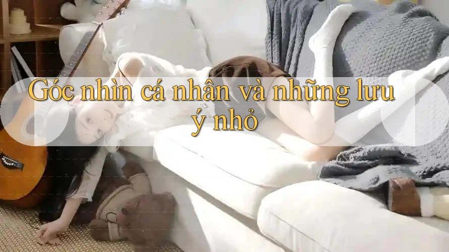 Góc nhìn cá nhân và những lưu ý nhỏ Góc nhìn cá nhân và những lưu ý nhỏ