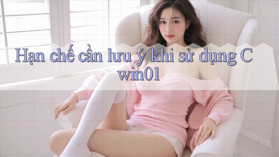 Hạn chế cần lưu ý khi sử dụng cwin01