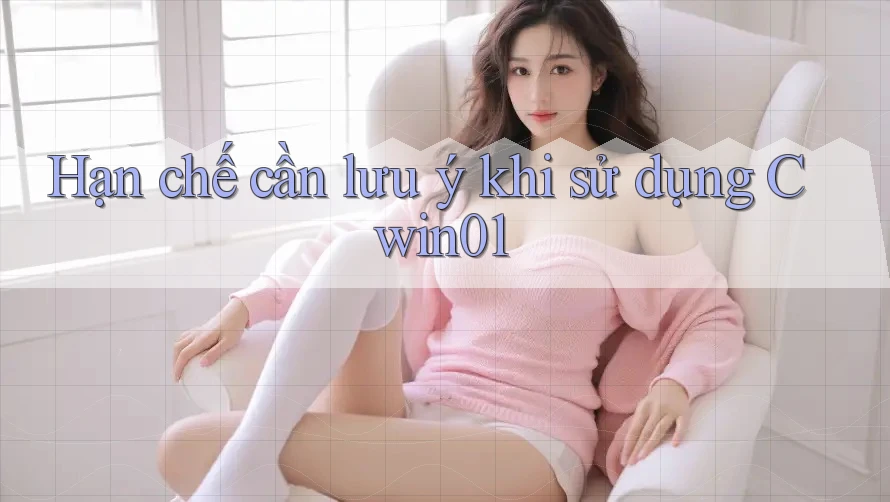 Hạn chế cần lưu ý khi sử dụng cwin01