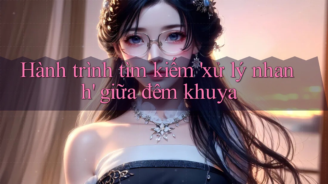 Hành trình tìm kiếm 'xử lý nhanh' giữa đêm khuya