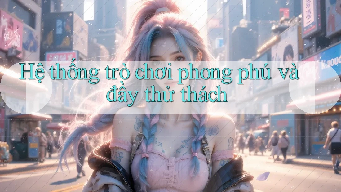 Hệ thống trò chơi phong phú và đầy thử thách