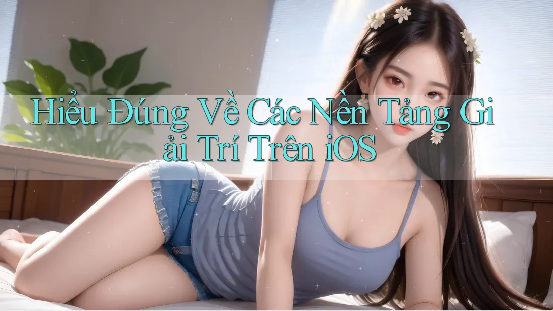Hiểu Đúng Về Các Nền Tảng Giải Trí Trên iOS Hiểu Đúng Về Các Nền Tảng Giải Trí Trên iOS