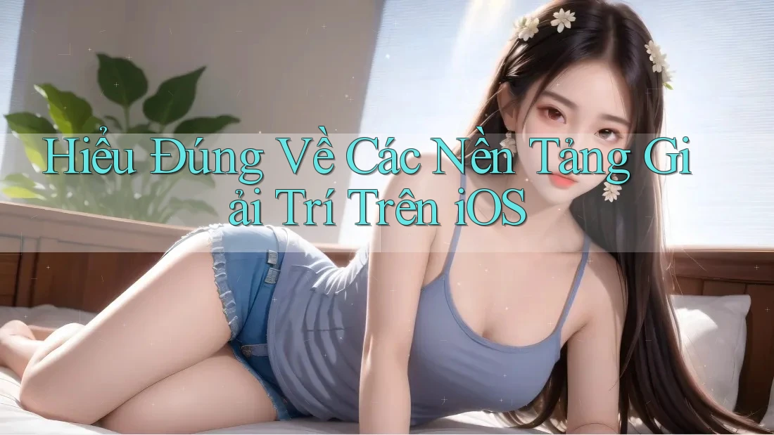 Hiểu Đúng Về Các Nền Tảng Giải Trí Trên iOS