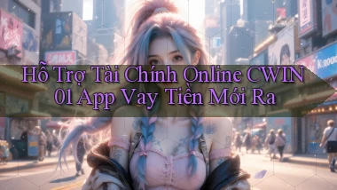 hỗ trợ tài chính online cwin01 app vay tiền mới ra