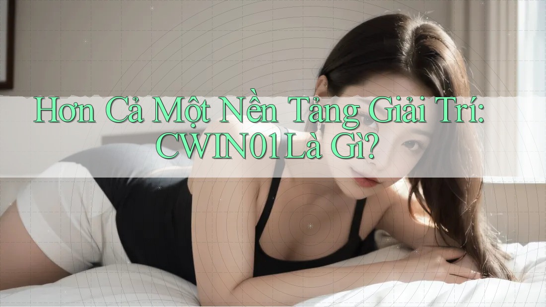 Hơn Cả Một Nền Tảng Giải Trí: CWIN01 Là Gì?